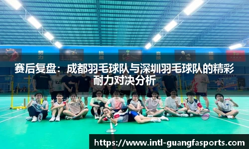 赛后复盘：成都羽毛球队与深圳羽毛球队的精彩耐力对决分析