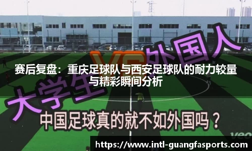 赛后复盘：重庆足球队与西安足球队的耐力较量与精彩瞬间分析
